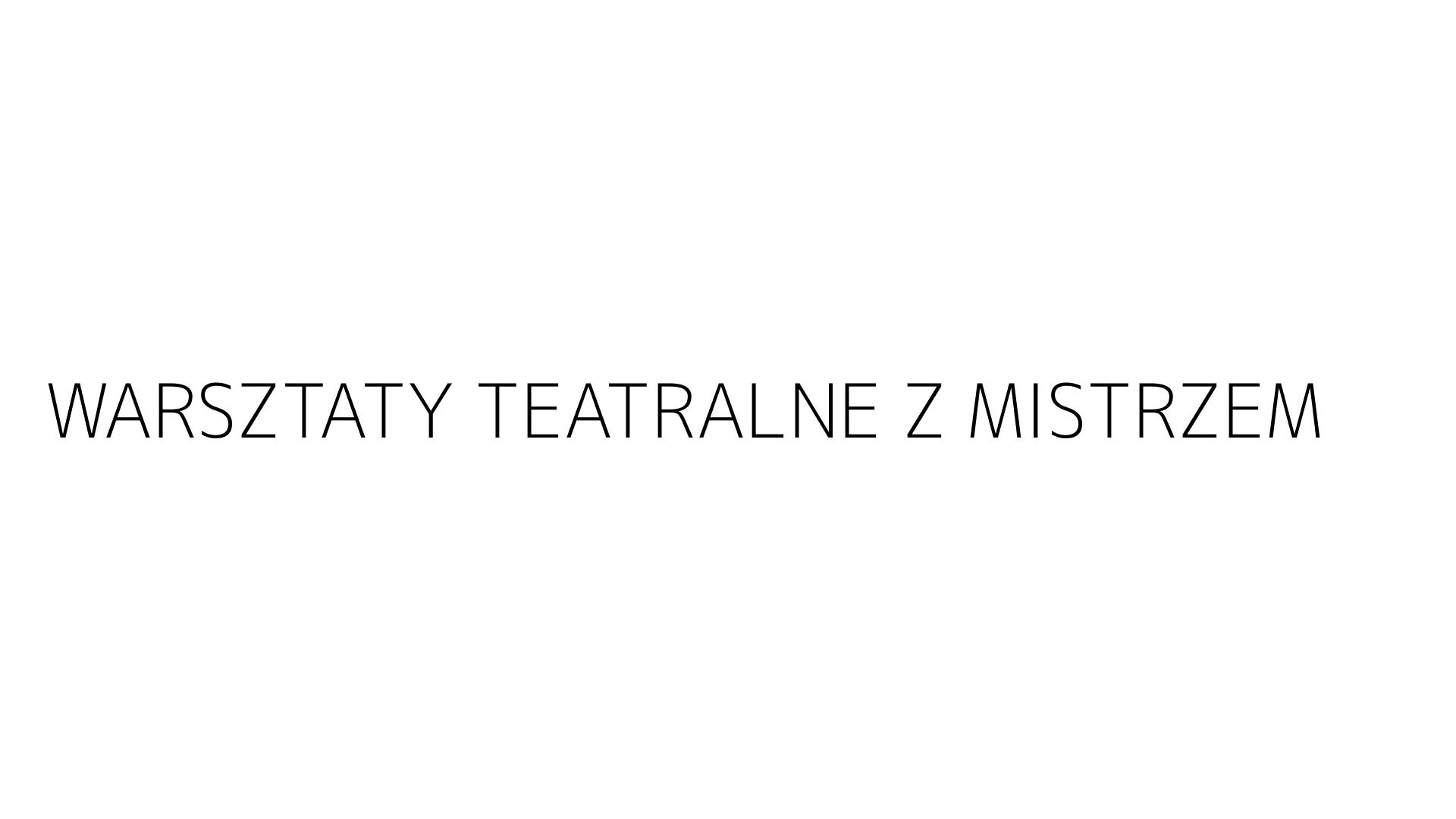 WARSZTATY TEATRALNE Z MISTRZEM